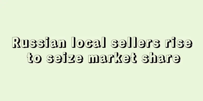Russian local sellers rise to seize market share