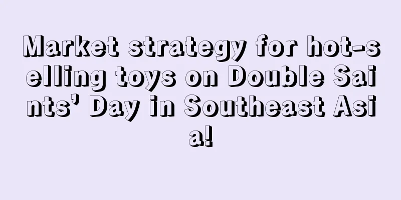 Market strategy for hot-selling toys on Double Saints’ Day in Southeast Asia!