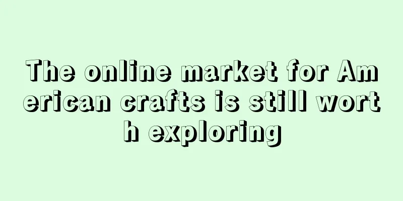 The online market for American crafts is still worth exploring