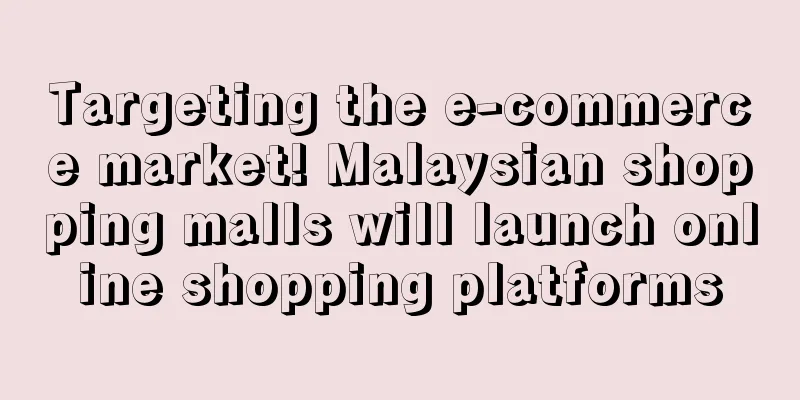 Targeting the e-commerce market! Malaysian shopping malls will launch online shopping platforms