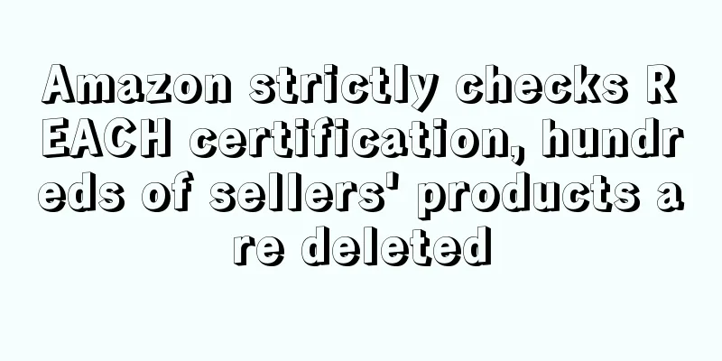 Amazon strictly checks REACH certification, hundreds of sellers' products are deleted