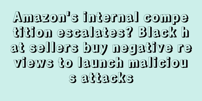 Amazon's internal competition escalates? Black hat sellers buy negative reviews to launch malicious attacks