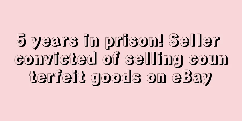 5 years in prison! Seller convicted of selling counterfeit goods on eBay