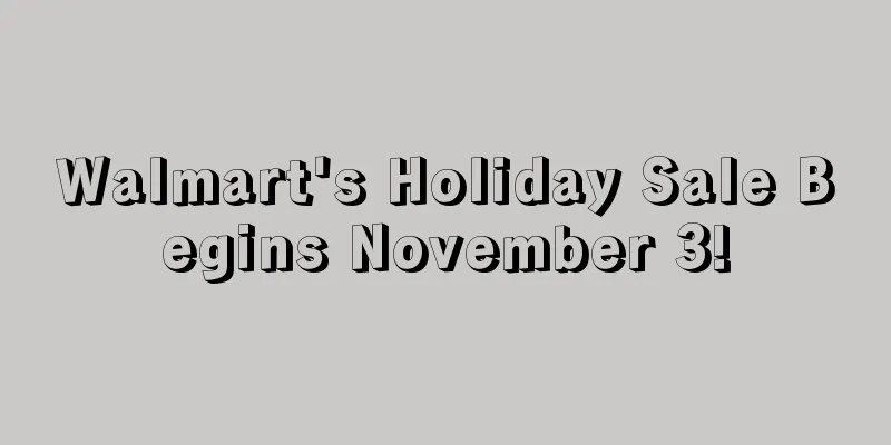 Walmart's Holiday Sale Begins November 3!