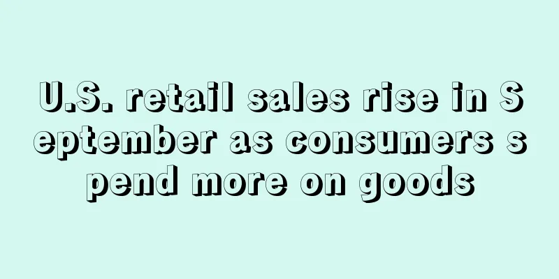 U.S. retail sales rise in September as consumers spend more on goods