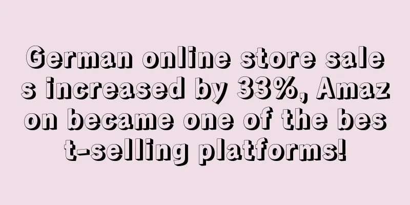 German online store sales increased by 33%, Amazon became one of the best-selling platforms!