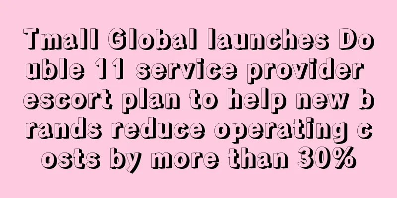 Tmall Global launches Double 11 service provider escort plan to help new brands reduce operating costs by more than 30%