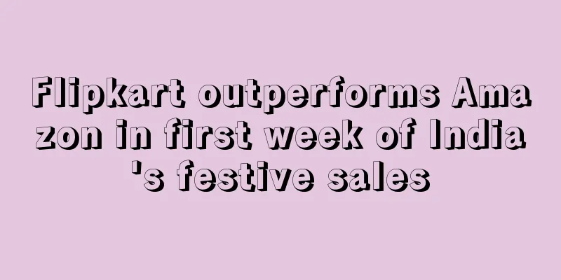 Flipkart outperforms Amazon in first week of India's festive sales