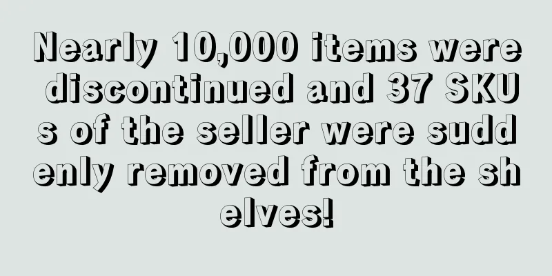 Nearly 10,000 items were discontinued and 37 SKUs of the seller were suddenly removed from the shelves!