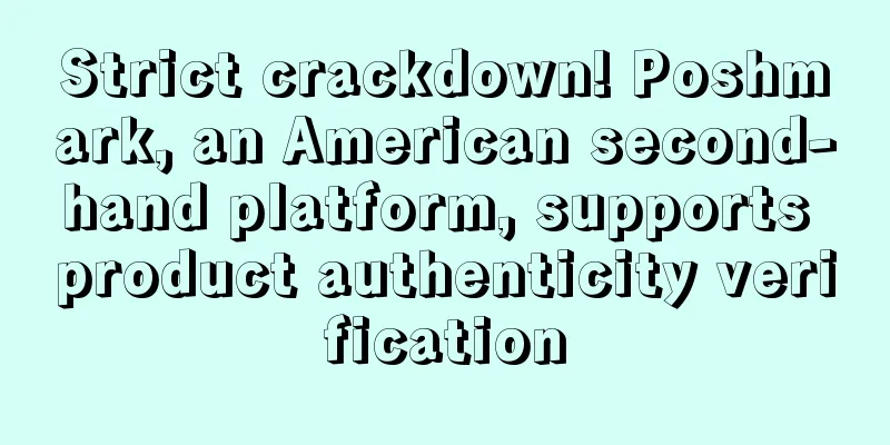 Strict crackdown! Poshmark, an American second-hand platform, supports product authenticity verification