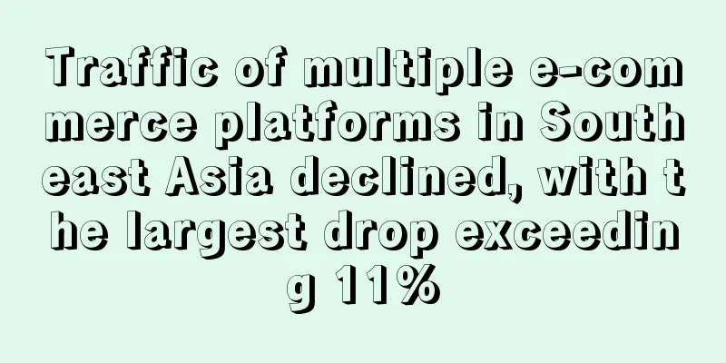 Traffic of multiple e-commerce platforms in Southeast Asia declined, with the largest drop exceeding 11%