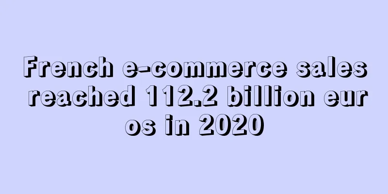 French e-commerce sales reached 112.2 billion euros in 2020