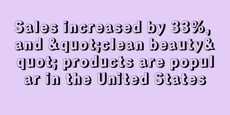 Sales increased by 33%, and "clean beauty" products are popular in the United States