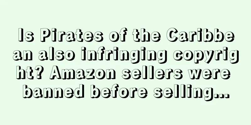 Is Pirates of the Caribbean also infringing copyright? Amazon sellers were banned before selling...