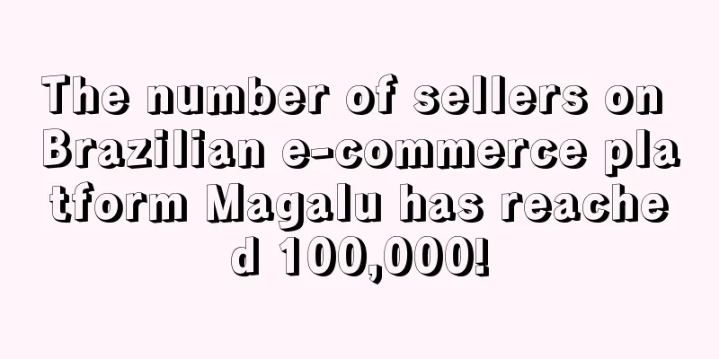 The number of sellers on Brazilian e-commerce platform Magalu has reached 100,000!