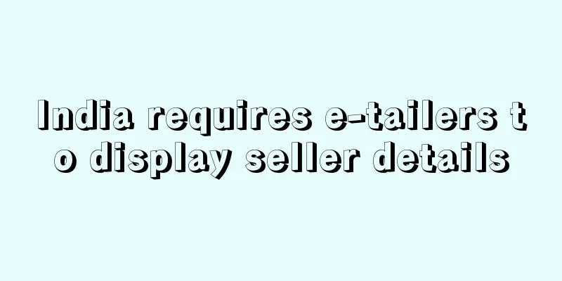 India requires e-tailers to display seller details