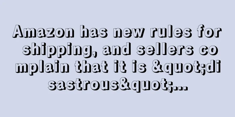 Amazon has new rules for shipping, and sellers complain that it is "disastrous"...