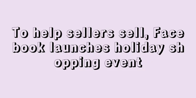 To help sellers sell, Facebook launches holiday shopping event