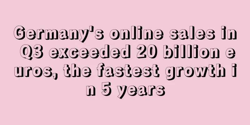 Germany's online sales in Q3 exceeded 20 billion euros, the fastest growth in 5 years