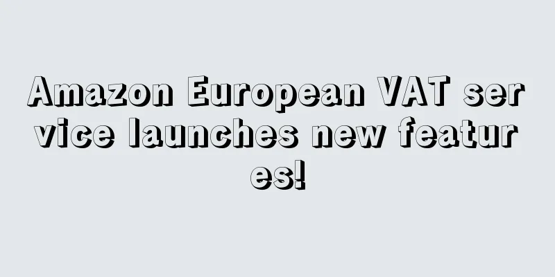 Amazon European VAT service launches new features!