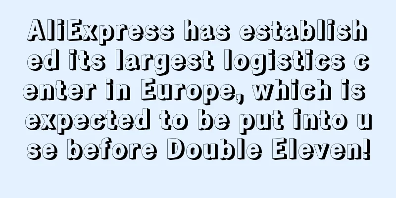 AliExpress has established its largest logistics center in Europe, which is expected to be put into use before Double Eleven!