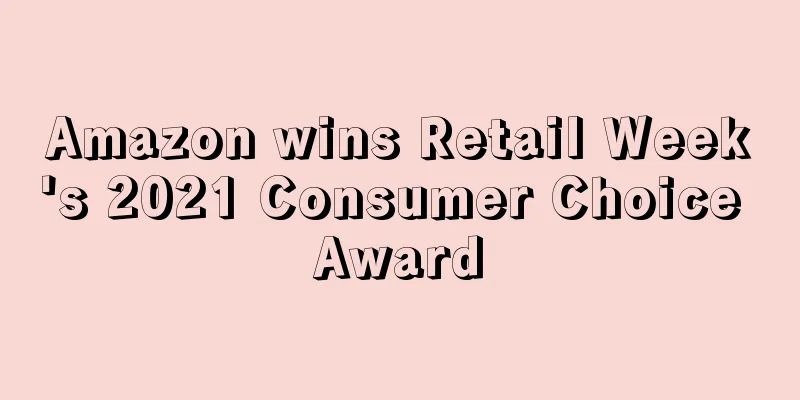Amazon wins Retail Week's 2021 Consumer Choice Award