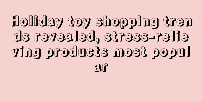 Holiday toy shopping trends revealed, stress-relieving products most popular