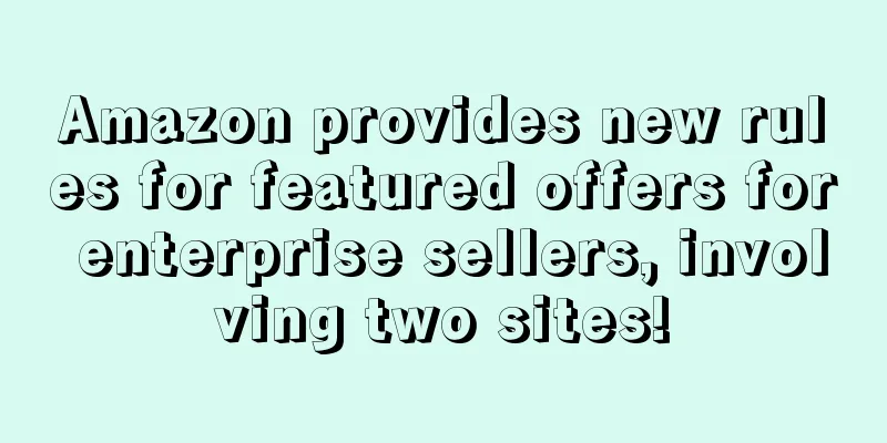 Amazon provides new rules for featured offers for enterprise sellers, involving two sites!