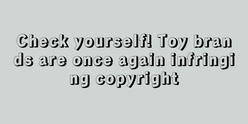 Check yourself! Toy brands are once again infringing copyright