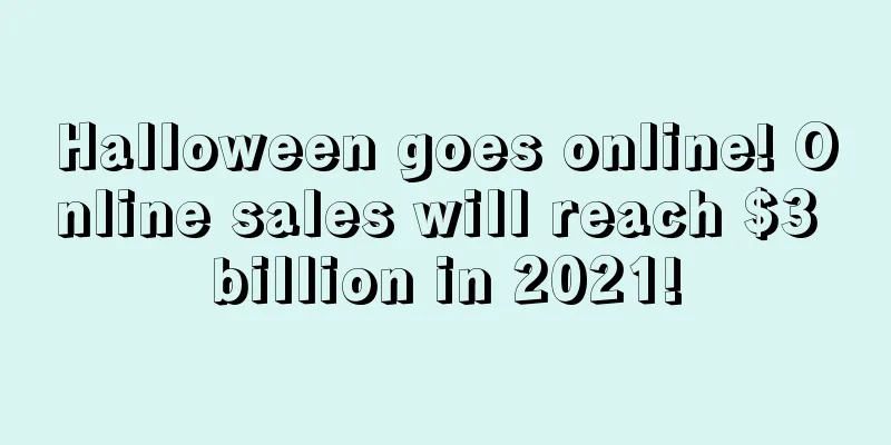 Halloween goes online! Online sales will reach $3 billion in 2021!