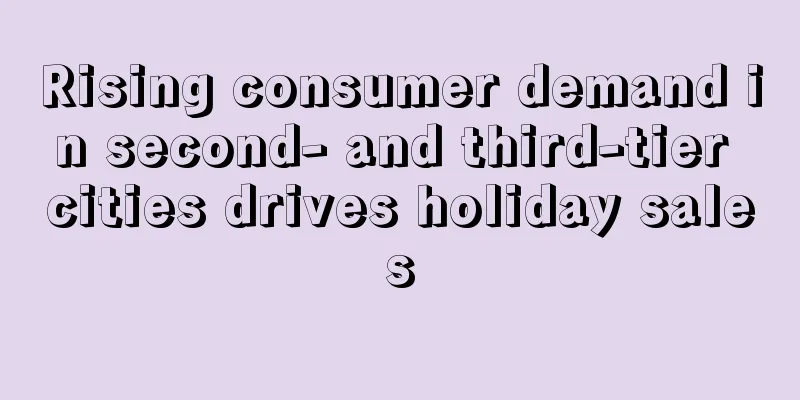 Rising consumer demand in second- and third-tier cities drives holiday sales