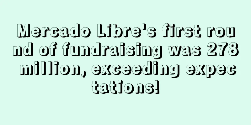 Mercado Libre's first round of fundraising was 278 million, exceeding expectations!
