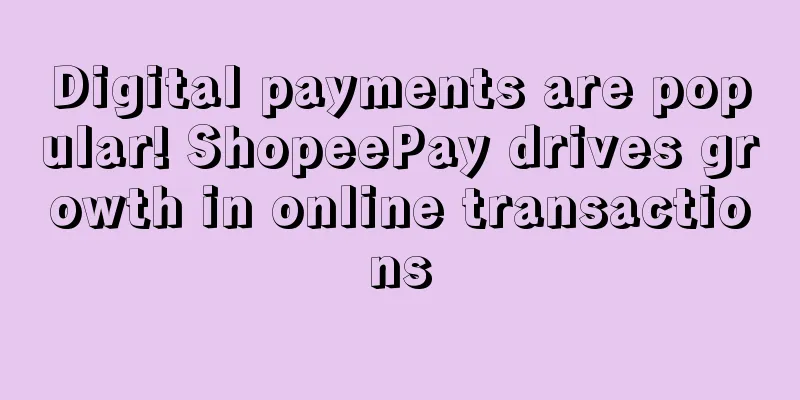 Digital payments are popular! ShopeePay drives growth in online transactions