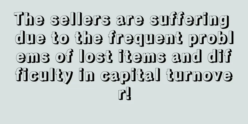 The sellers are suffering due to the frequent problems of lost items and difficulty in capital turnover!