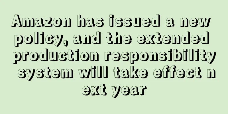 Amazon has issued a new policy, and the extended production responsibility system will take effect next year