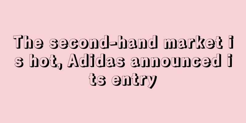 The second-hand market is hot, Adidas announced its entry