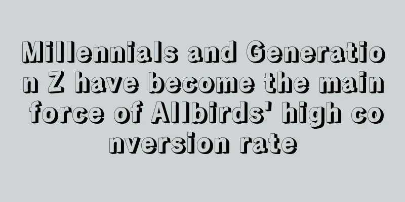 Millennials and Generation Z have become the main force of Allbirds' high conversion rate