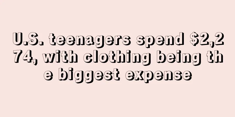 U.S. teenagers spend $2,274, with clothing being the biggest expense
