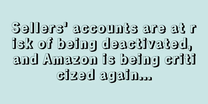 Sellers' accounts are at risk of being deactivated, and Amazon is being criticized again...