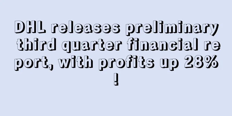 DHL releases preliminary third quarter financial report, with profits up 28%!
