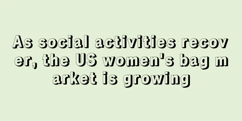 As social activities recover, the US women's bag market is growing
