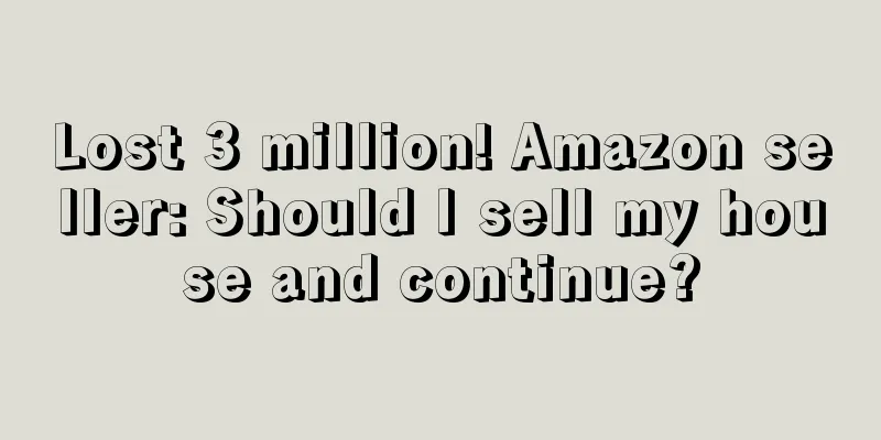Lost 3 million! Amazon seller: Should I sell my house and continue?