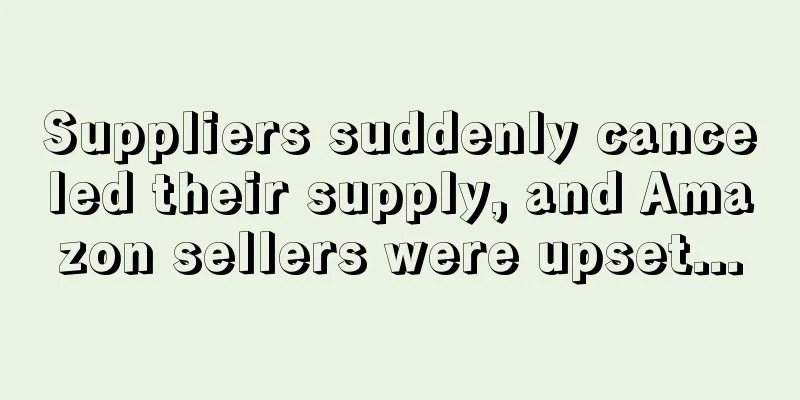 Suppliers suddenly canceled their supply, and Amazon sellers were upset...