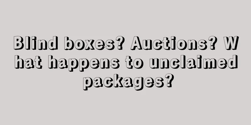Blind boxes? Auctions? What happens to unclaimed packages?