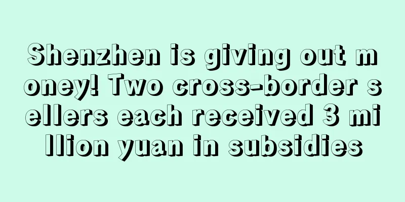 Shenzhen is giving out money! Two cross-border sellers each received 3 million yuan in subsidies