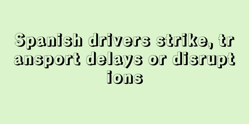 Spanish drivers strike, transport delays or disruptions