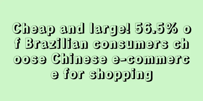 Cheap and large! 56.5% of Brazilian consumers choose Chinese e-commerce for shopping