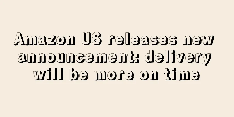Amazon US releases new announcement: delivery will be more on time