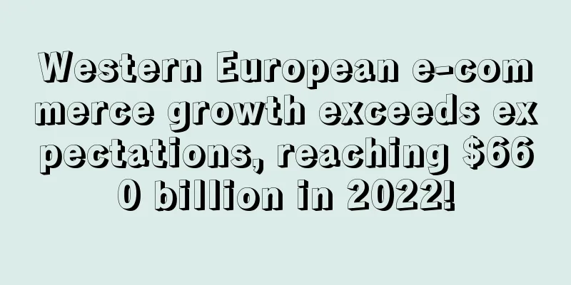 Western European e-commerce growth exceeds expectations, reaching $660 billion in 2022!