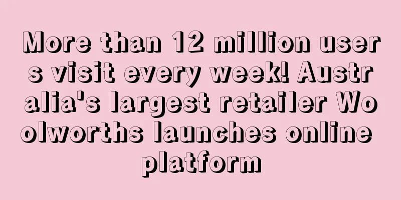 More than 12 million users visit every week! Australia's largest retailer Woolworths launches online platform